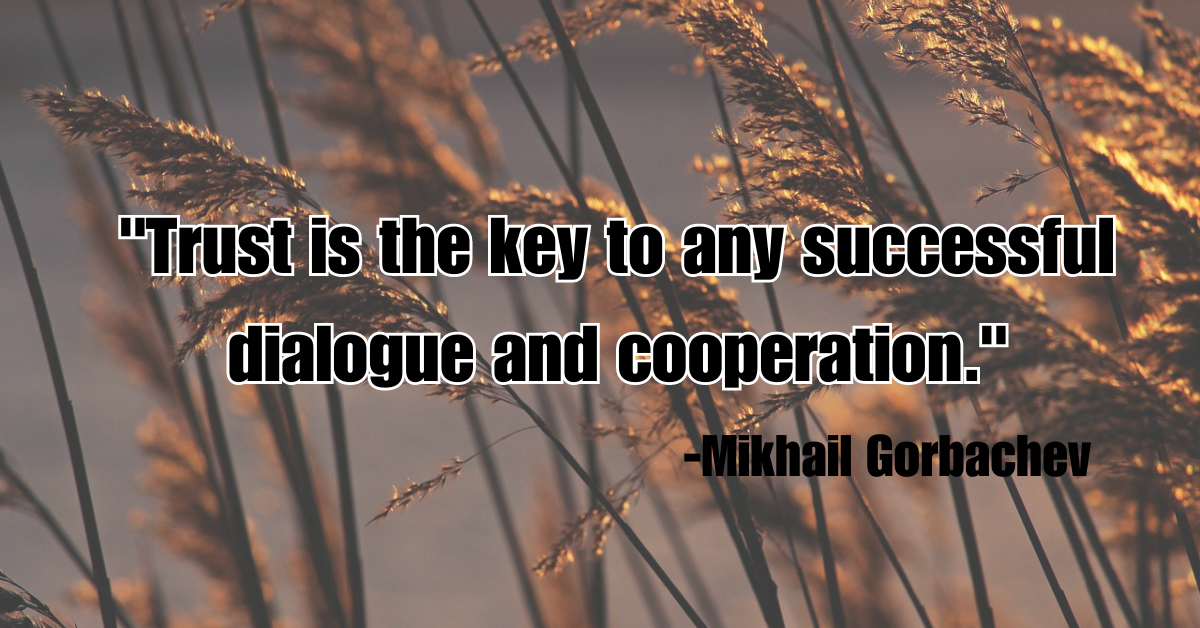 "Trust is the key to any successful dialogue and cooperation."
