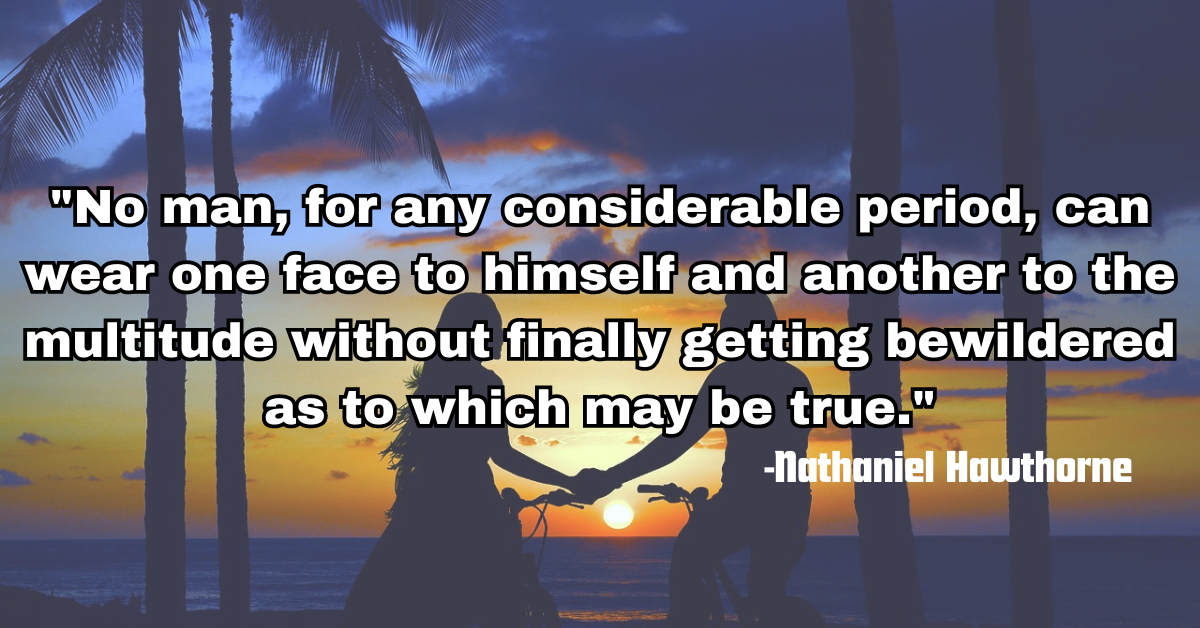 "No man, for any considerable period, can wear one face to himself and another to the multitude without finally getting bewildered as to which may be true."
