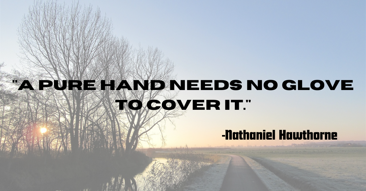 "A pure hand needs no glove to cover it."