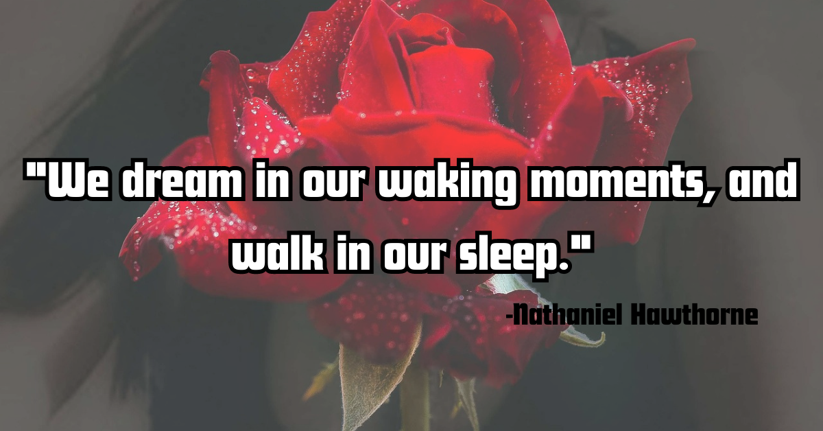 "We dream in our waking moments, and walk in our sleep."