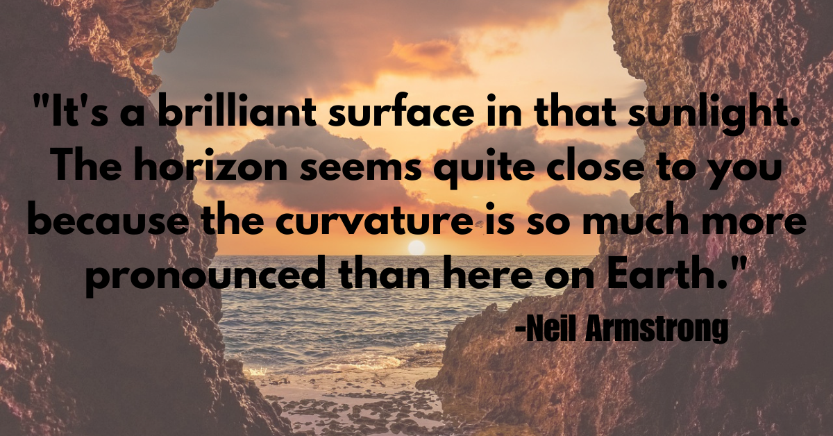 "It's a brilliant surface in that sunlight. The horizon seems quite close to you because the curvature is so much more pronounced than here on Earth."