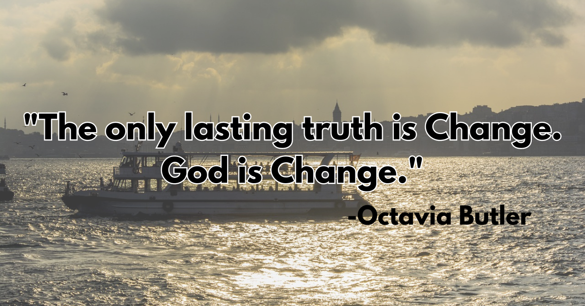 "The only lasting truth is Change. God is Change."