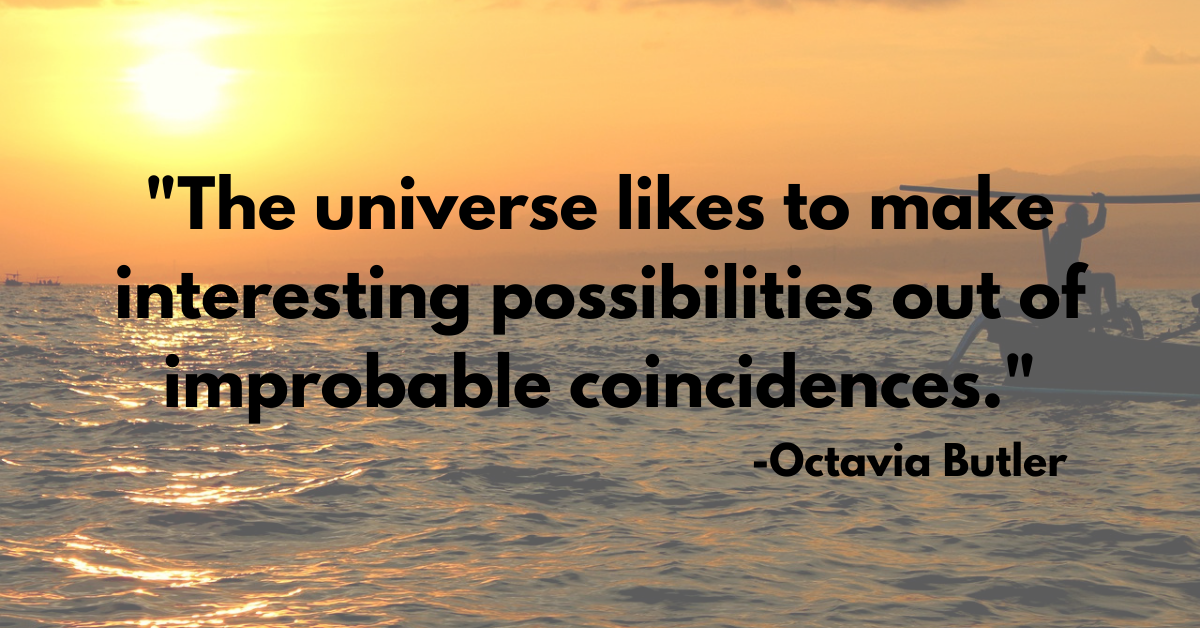 "The universe likes to make interesting possibilities out of improbable coincidences."