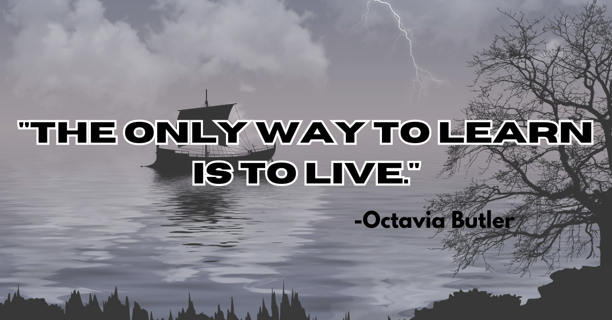 "The only way to learn is to live."