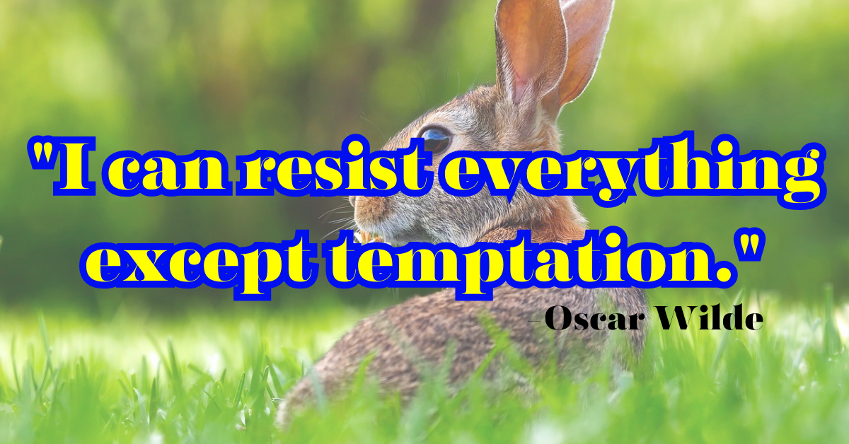 "I can resist everything except temptation."