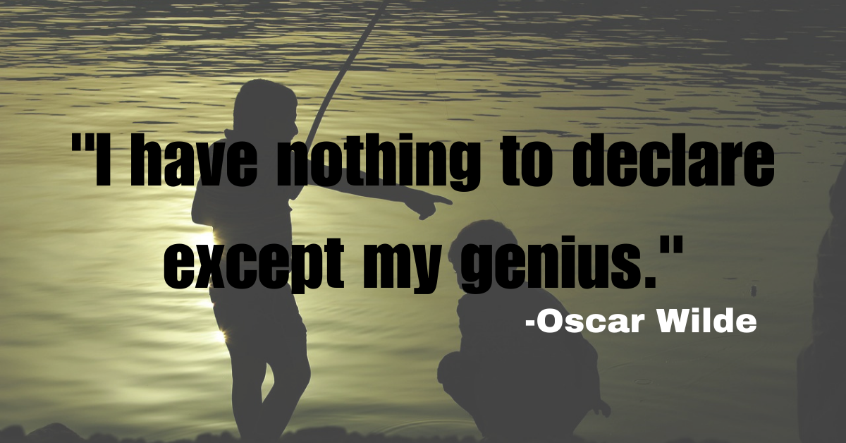 "I have nothing to declare except my genius."