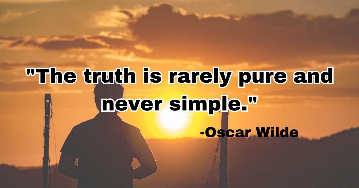 "The truth is rarely pure and never simple."