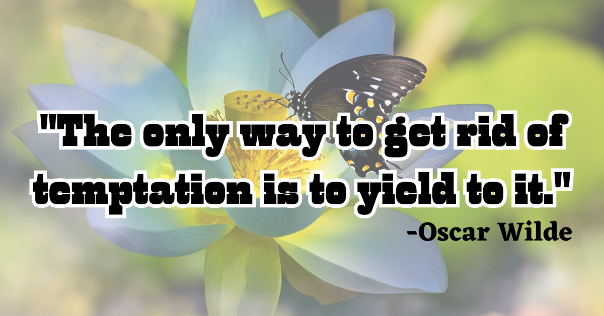 "The only way to get rid of temptation is to yield to it."