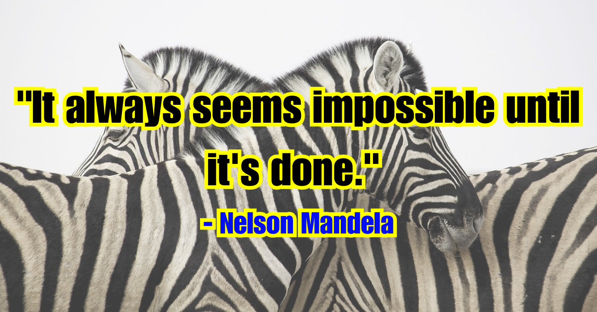 "It always seems impossible until it's done." - Nelson Mandela