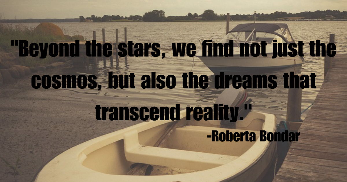 "Beyond the stars, we find not just the cosmos, but also the dreams that transcend reality."