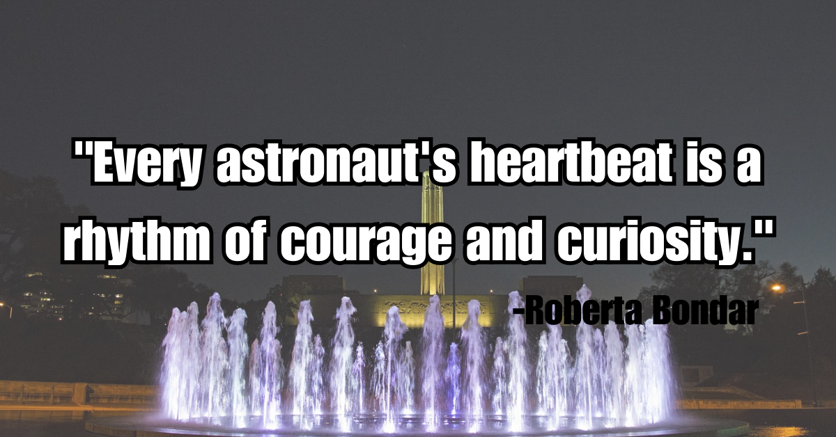 "Every astronaut's heartbeat is a rhythm of courage and curiosity."