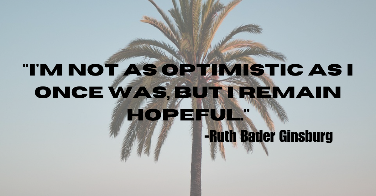 "I'm not as optimistic as I once was, but I remain hopeful."