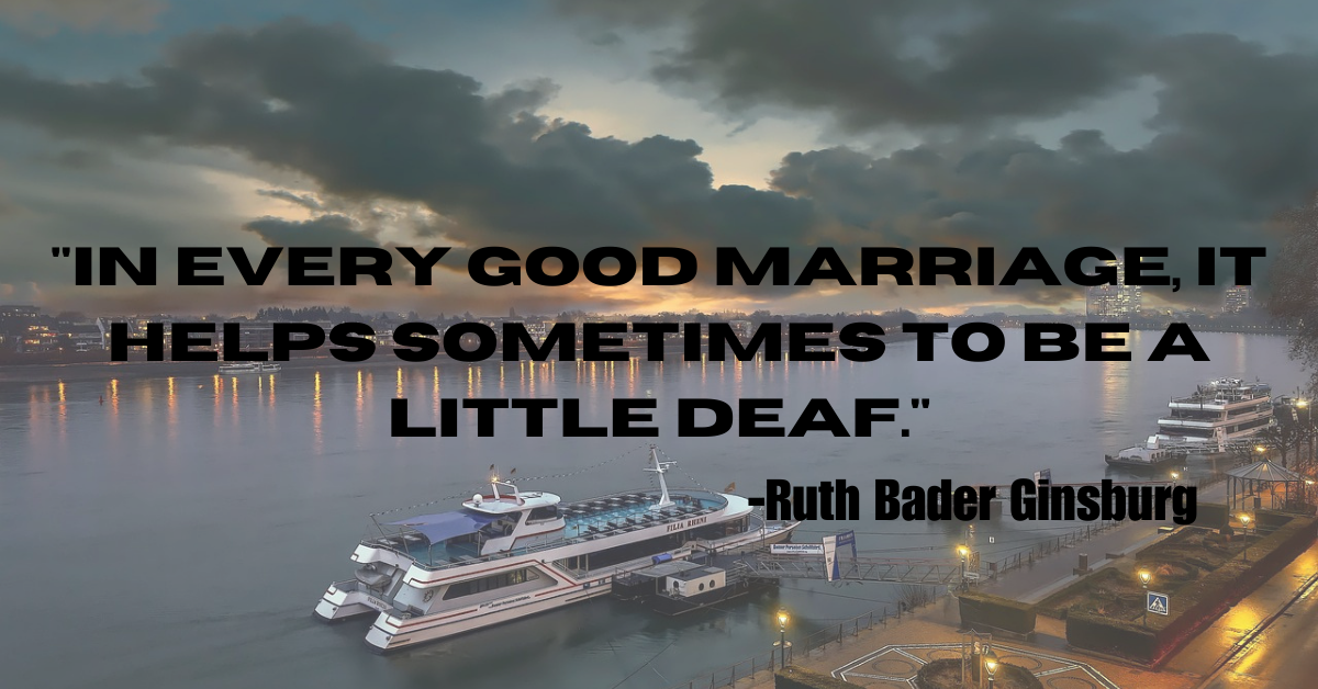 "In every good marriage, it helps sometimes to be a little deaf."