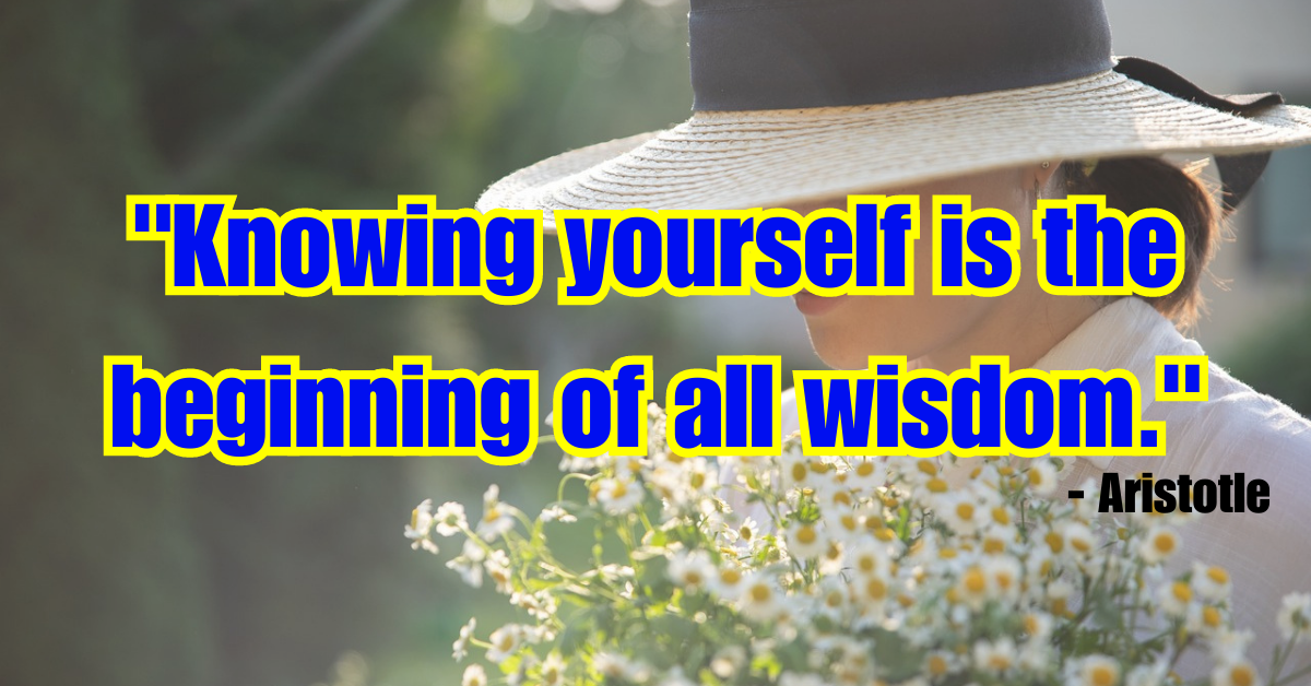 "Knowing yourself is the beginning of all wisdom." - Aristotle