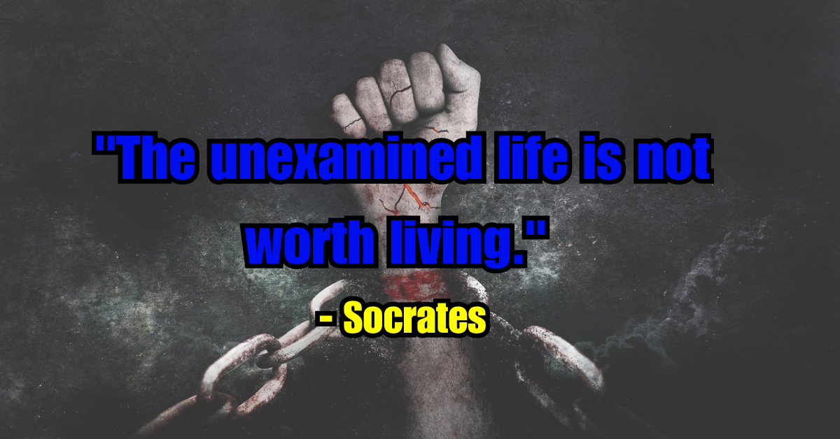 "The unexamined life is not worth living." - Socrates