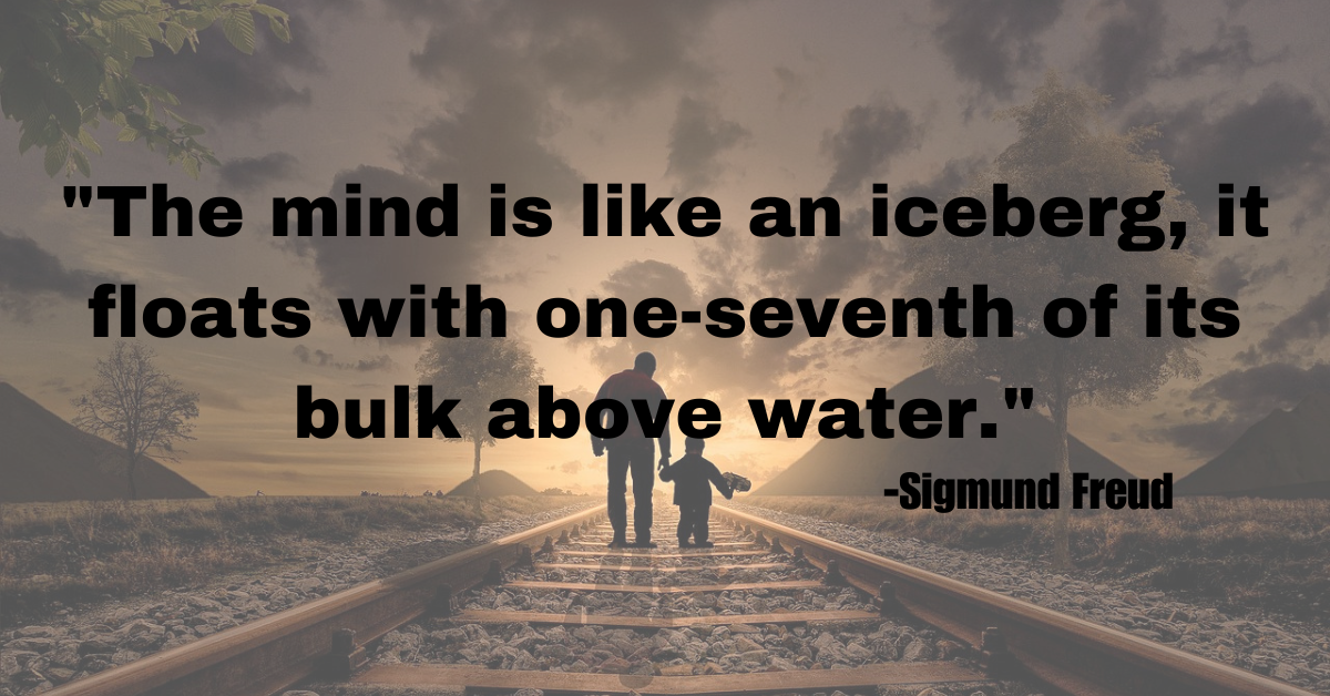 "The mind is like an iceberg, it floats with one-seventh of its bulk above water."