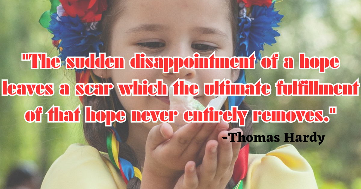 "The sudden disappointment of a hope leaves a scar which the ultimate fulfillment of that hope never entirely removes."