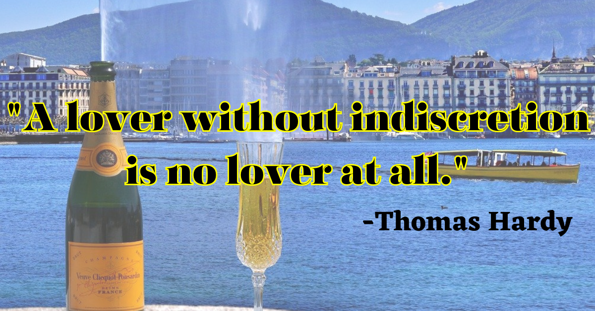 "A lover without indiscretion is no lover at all."