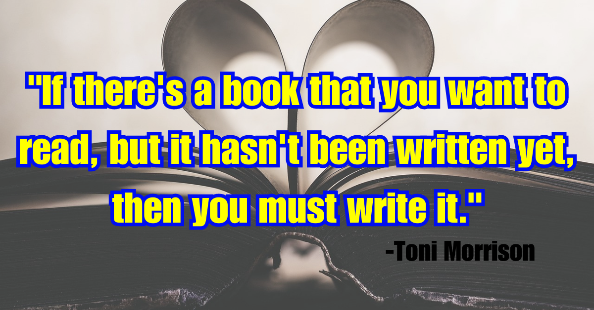 "If there's a book that you want to read, but it hasn't been written yet, then you must write it."