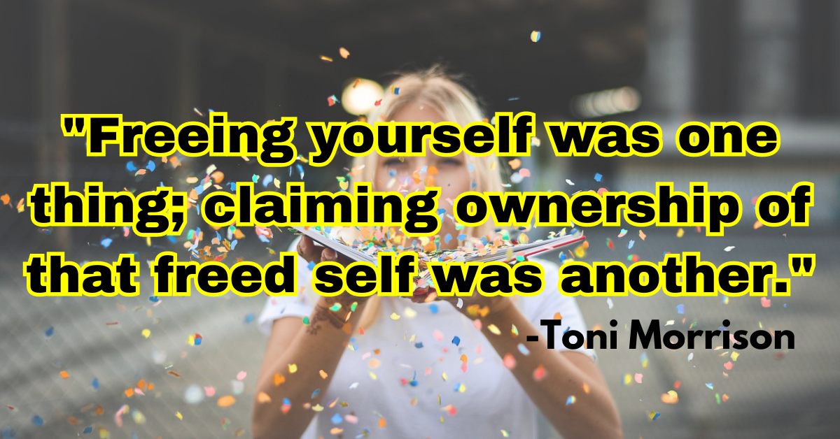 "Freeing yourself was one thing; claiming ownership of that freed self was another.