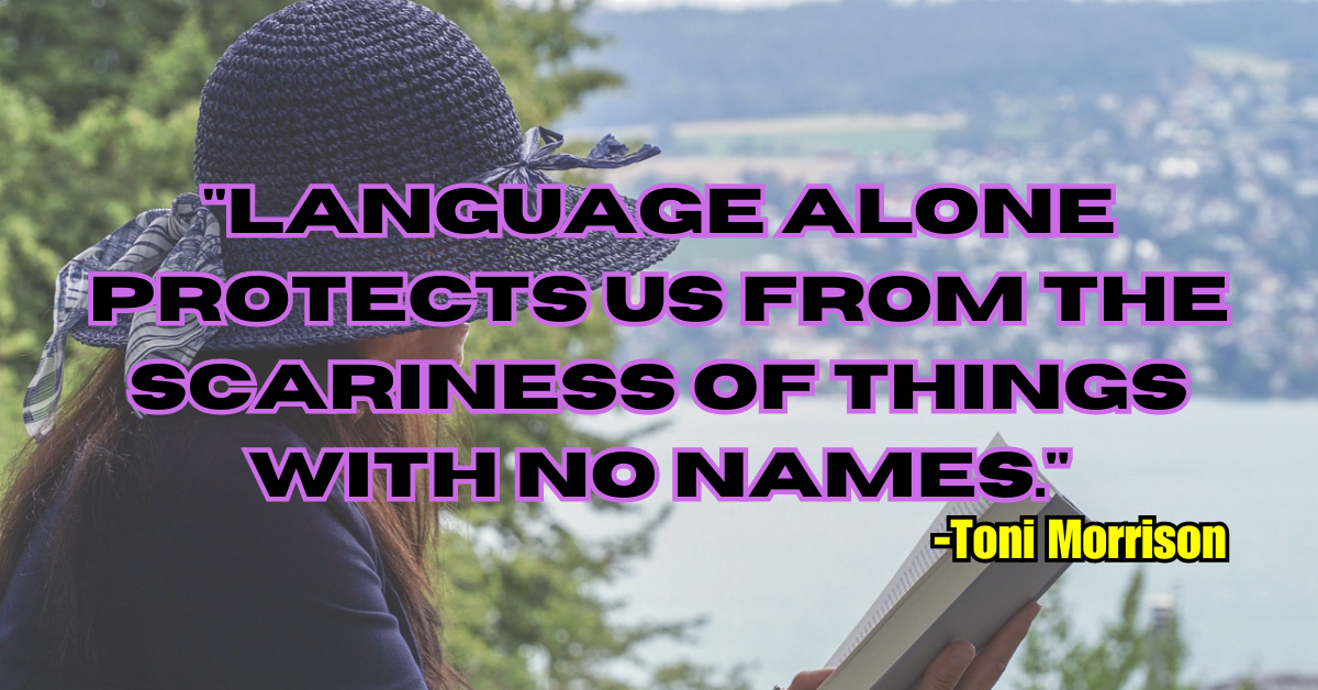 "Language alone protects us from the scariness of things with no names."