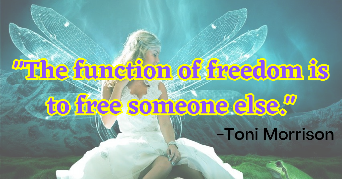 "The function of freedom is to free someone else."