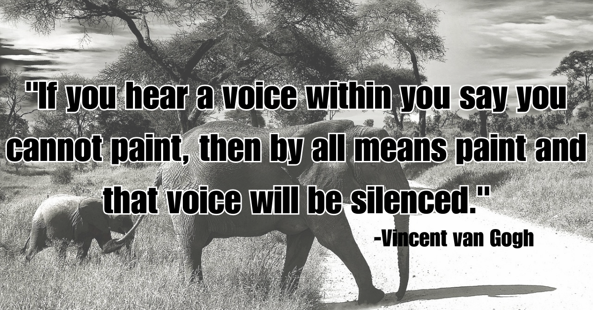 "If you hear a voice within you say you cannot paint, then by all means paint and that voice will be silenced."