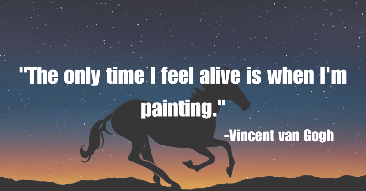 "The only time I feel alive is when I'm painting."