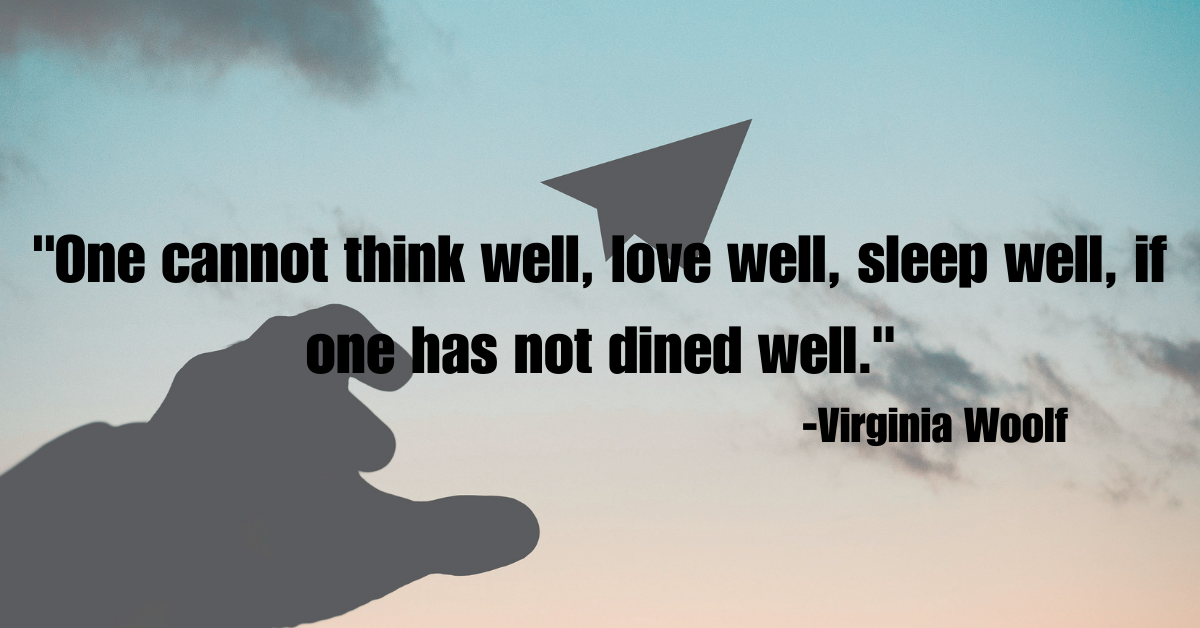 "One cannot think well, love well, sleep well, if one has not dined well."