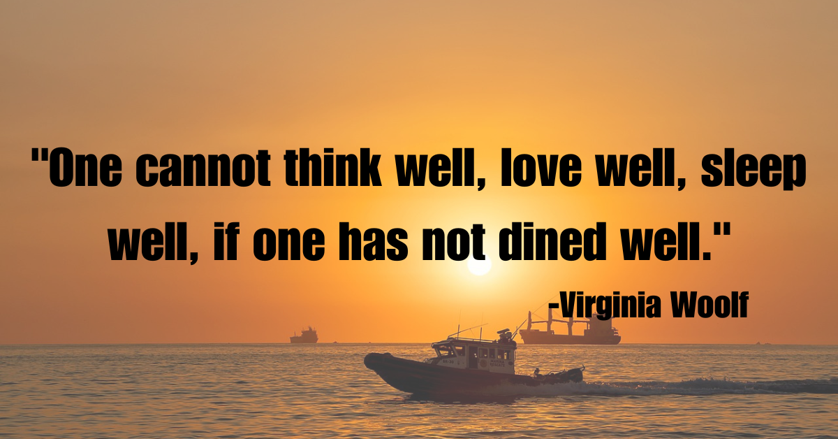 "One cannot think well, love well, sleep well, if one has not dined well."