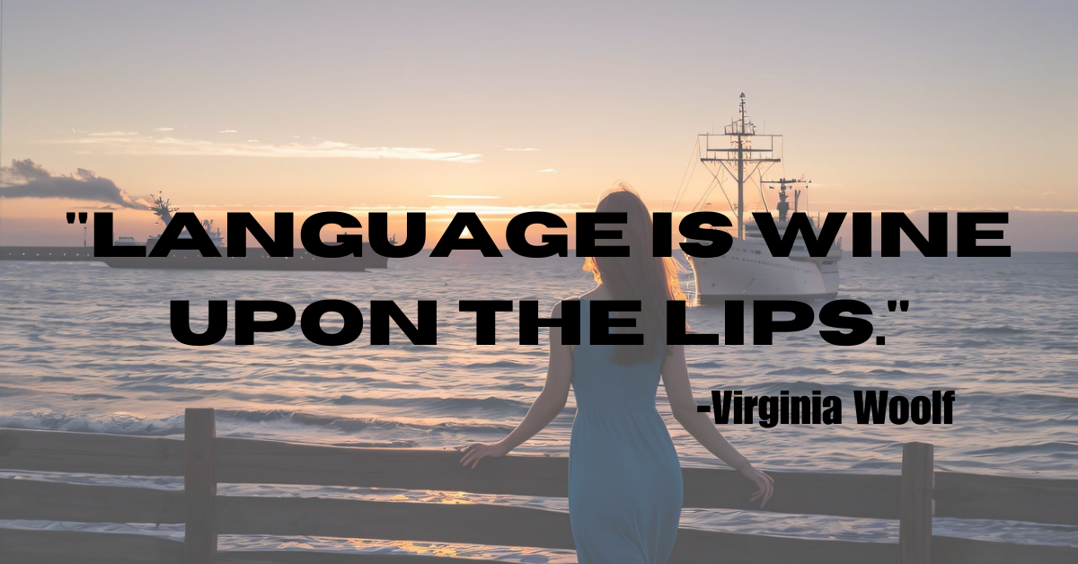 "Language is wine upon the lips."