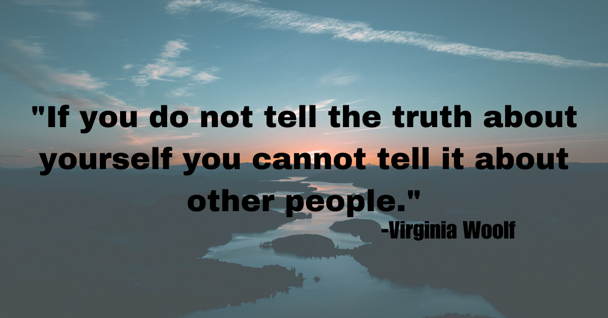 "If you do not tell the truth about yourself you cannot tell it about other people."