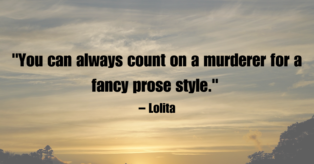 "You can always count on a murderer for a fancy prose style." – Lolita