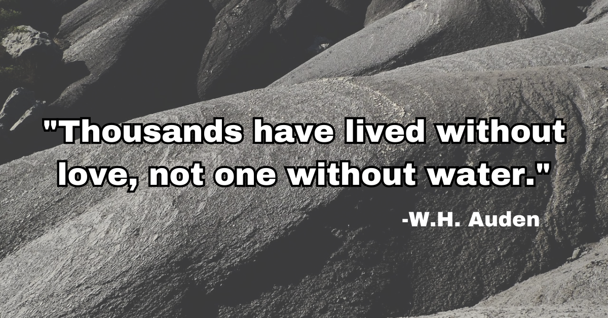 "Thousands have lived without love, not one without water."