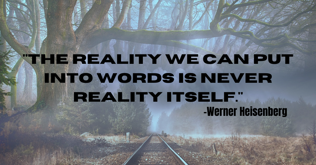 "The reality we can put into words is never reality itself."