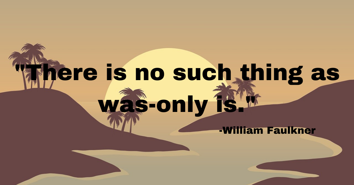 "There is no such thing as was-only is."