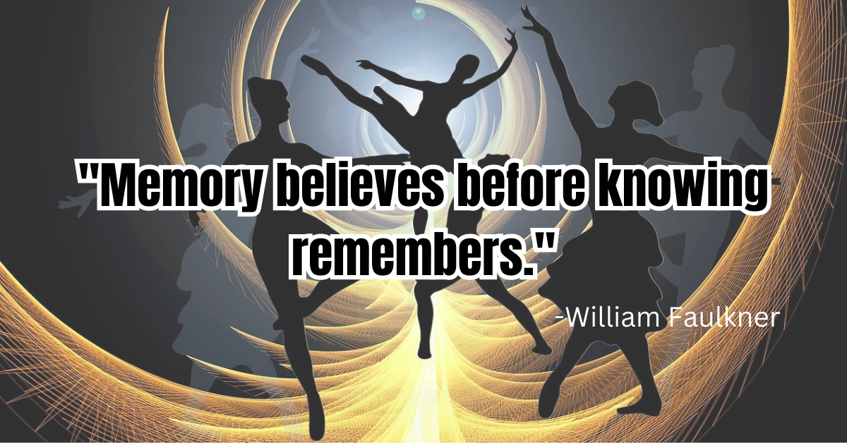 "Memory believes before knowing remembers."