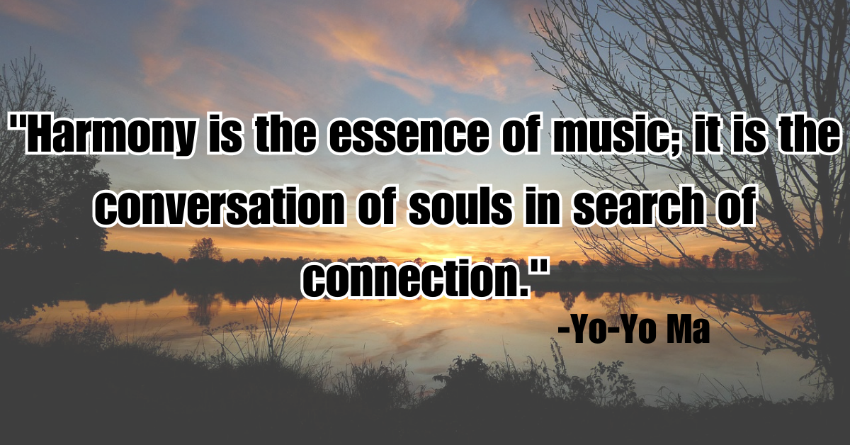 "Harmony is the essence of music; it is the conversation of souls in search of connection."