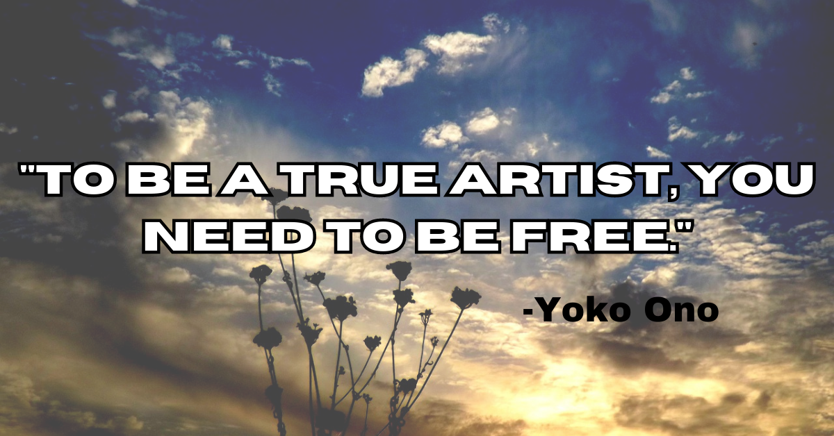 "To be a true artist, you need to be free."