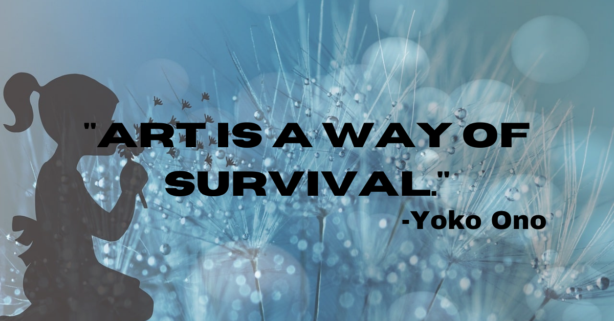 "Art is a way of survival."