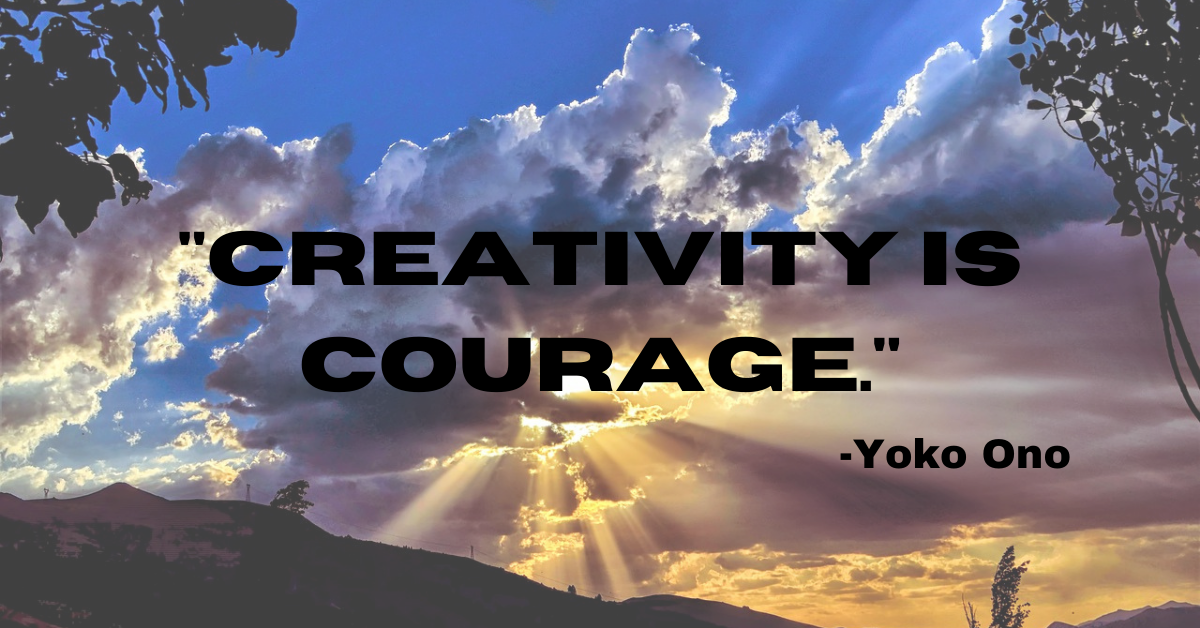 "Creativity is courage."