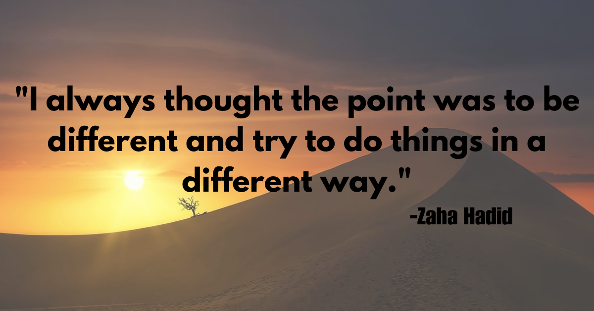 "I always thought the point was to be different and try to do things in a different way."