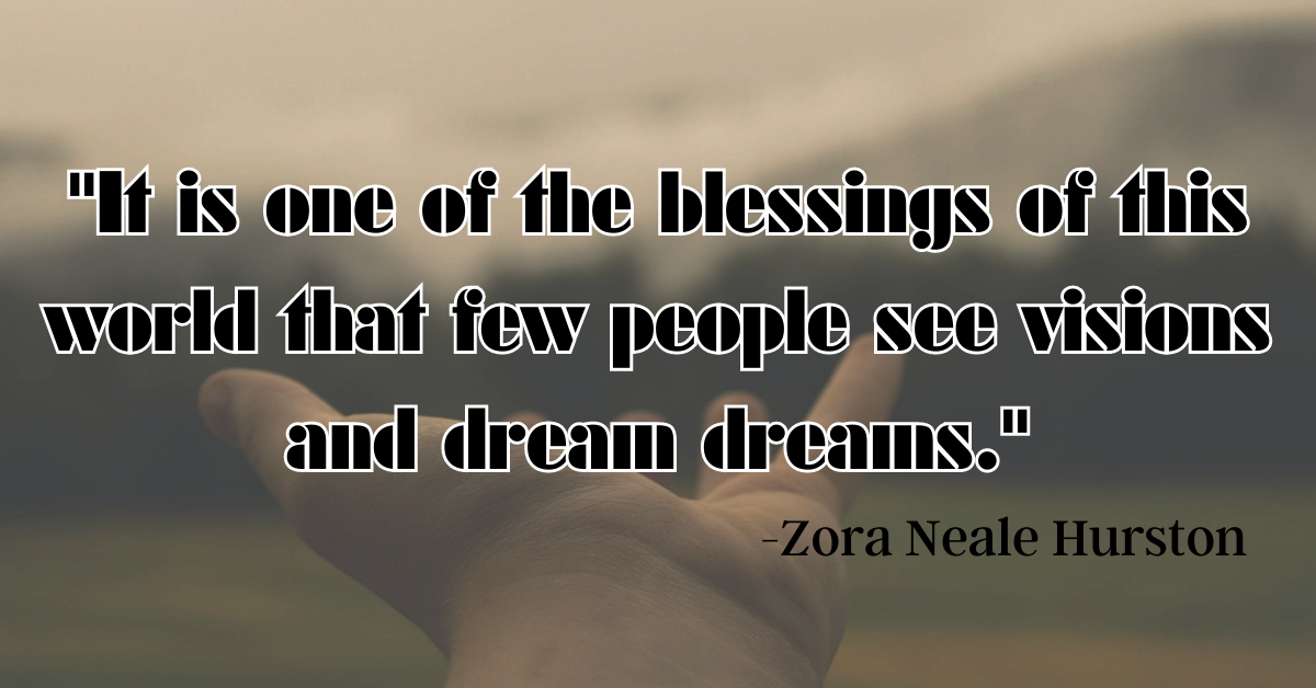 "It is one of the blessings of this world that few people see visions and dream dreams."