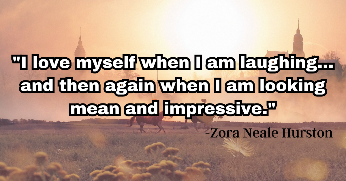 "I love myself when I am laughing... and then again when I am looking mean and impressive."