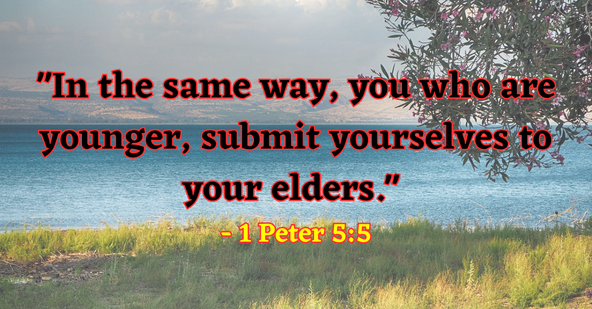 "In the same way, you who are younger, submit yourselves to your elders." - 1 Peter 5:5