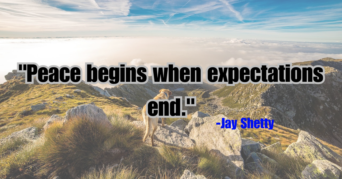 "Peace begins when expectations end."