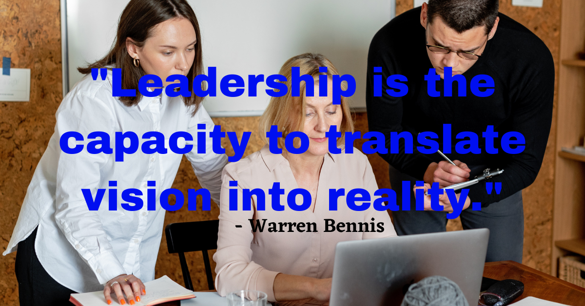 "Leadership is the capacity to translate vision into reality." - Warren Bennis