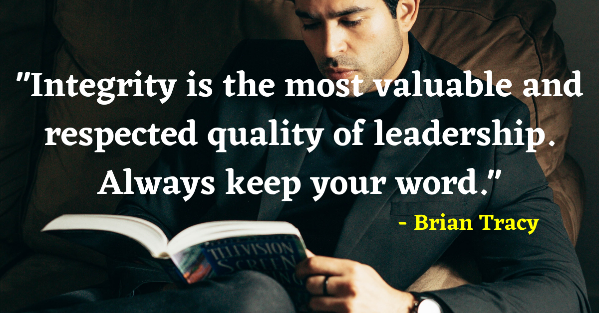 "Integrity is the most valuable and respected quality of leadership. Always keep your word." - Brian Tracy