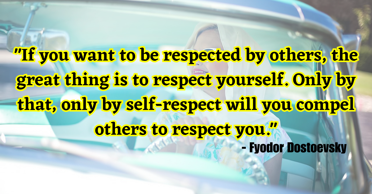 "If you want to be respected by others, the great thing is to respect yourself. Only by that, only by self-respect will you compel others to respect you." - Fyodor Dostoevsky