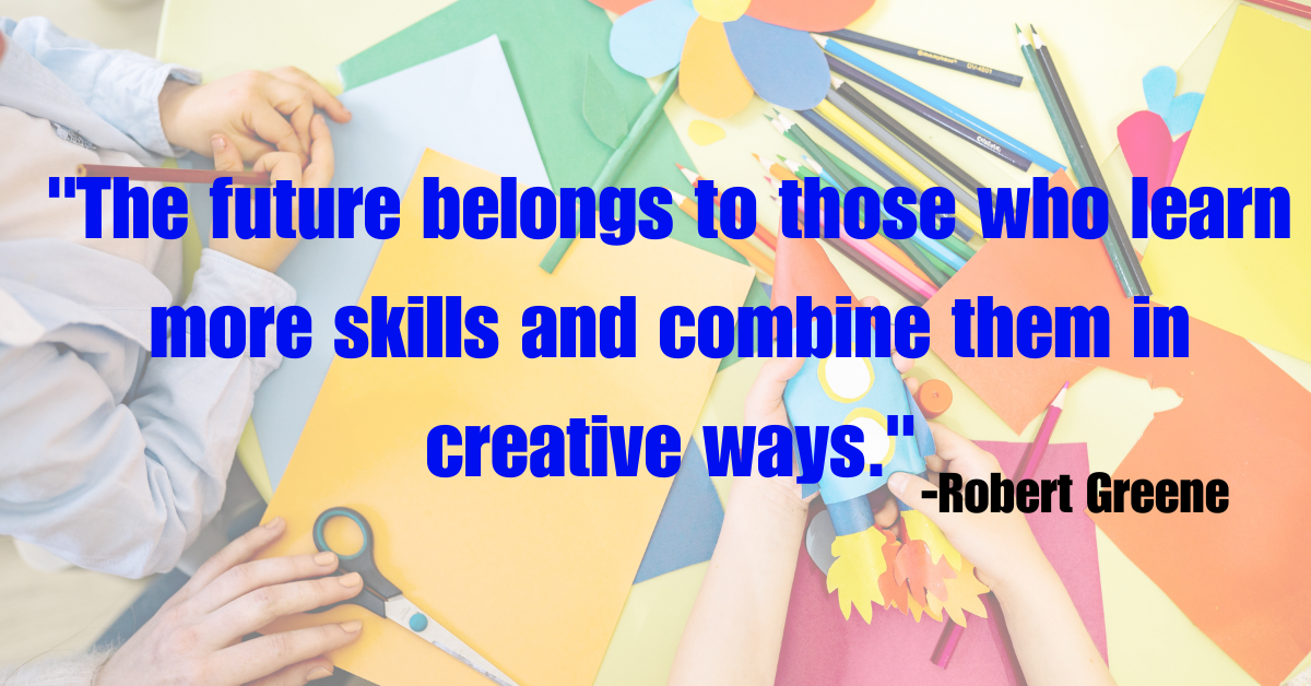 "The future belongs to those who learn more skills and combine them in creative ways."